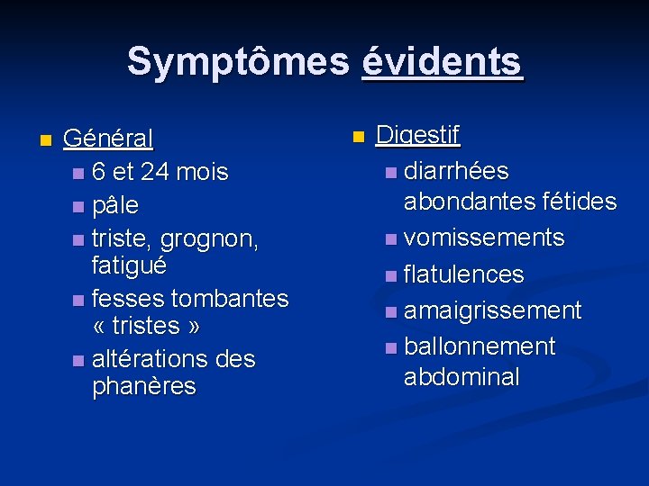 Symptômes évidents n Général n 6 et 24 mois n pâle n triste, grognon,