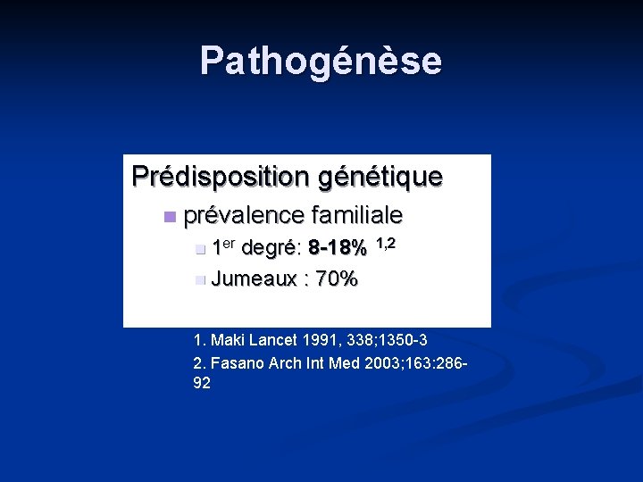 Pathogénèse Prédisposition génétique n prévalence familiale n 1 er degré: 8 -18% 1, 2