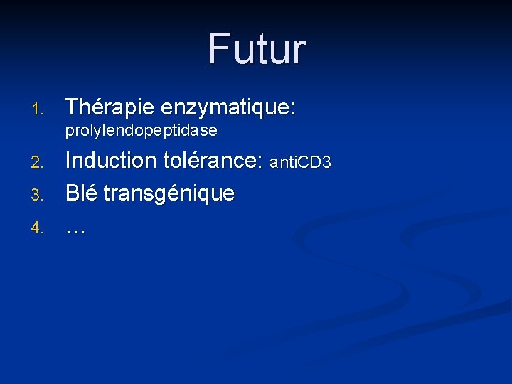 Futur 1. Thérapie enzymatique: prolylendopeptidase 2. 3. 4. Induction tolérance: anti. CD 3 Blé