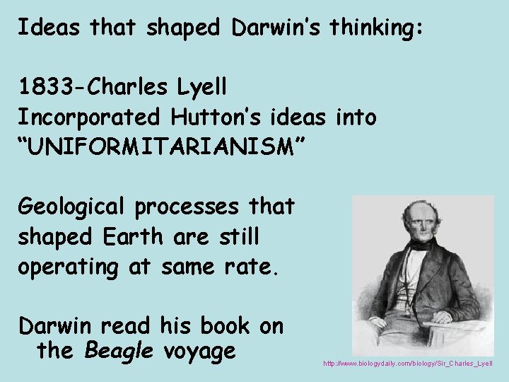 Ideas that shaped Darwin’s thinking: 1833 -Charles Lyell Incorporated Hutton’s ideas into “UNIFORMITARIANISM” Geological