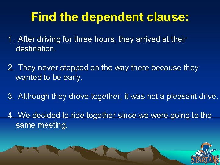 Find the dependent clause: 1. After driving for three hours, they arrived at their Find the dependent clause: 1. After driving for three hours, they arrived at their