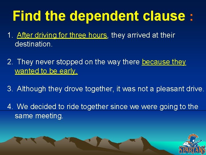 Find the dependent clause : 1. After driving for three hours, they arrived at Find the dependent clause : 1. After driving for three hours, they arrived at