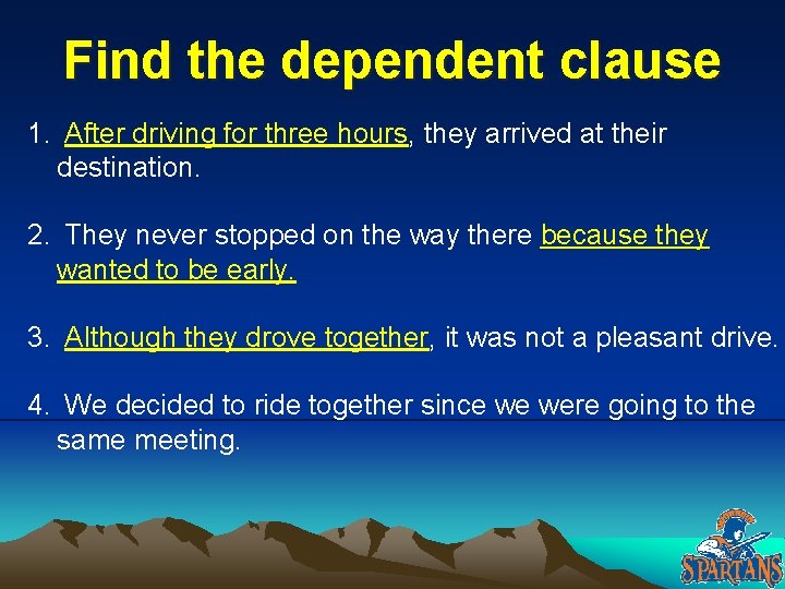 Find the dependent clause 1. After driving for three hours, they arrived at their Find the dependent clause 1. After driving for three hours, they arrived at their