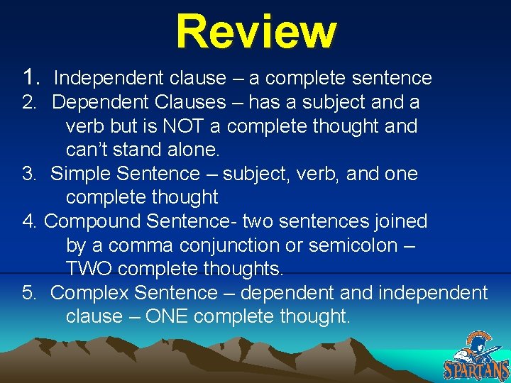 Review 1. Independent clause – a complete sentence 2. Dependent Clauses – has a Review 1. Independent clause – a complete sentence 2. Dependent Clauses – has a