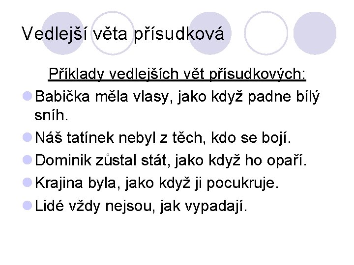 Vedlejší věta přísudková Příklady vedlejších vět přísudkových: l Babička měla vlasy, jako když padne