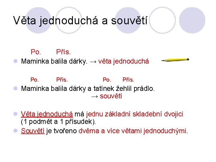 Věta jednoduchá a souvětí Po. Přís. l Maminka balila dárky. → věta jednoduchá Po.