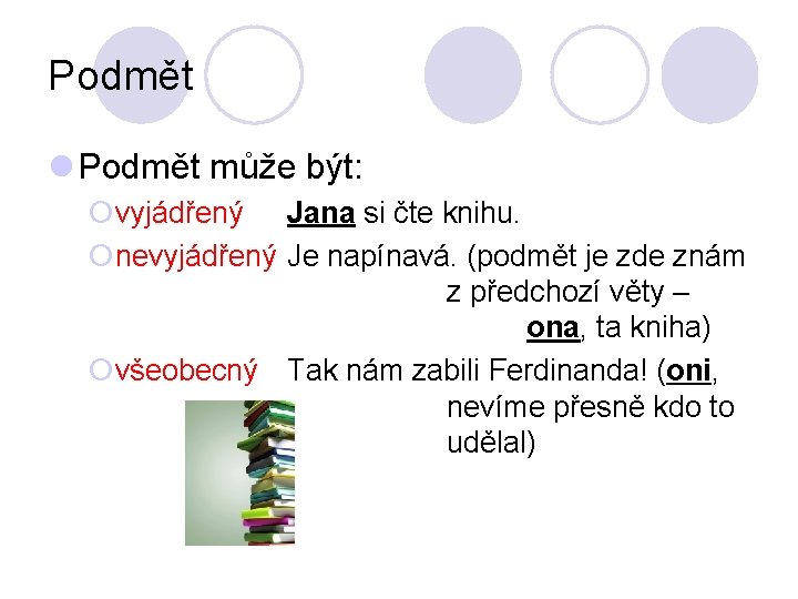 Podmět l Podmět může být: ¡vyjádřený Jana si čte knihu. ¡nevyjádřený Je napínavá. (podmět