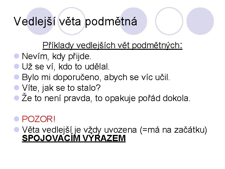 Vedlejší věta podmětná Příklady vedlejších vět podmětných: l Nevím, kdy přijde. l Už se