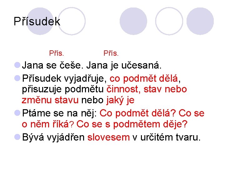 Přísudek Přís. l Jana se češe. Jana je učesaná. l Přísudek vyjadřuje, co podmět