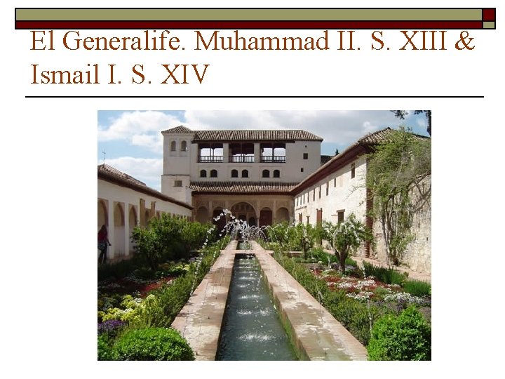 El Generalife. Muhammad II. S. XIII & Ismail I. S. XIV 