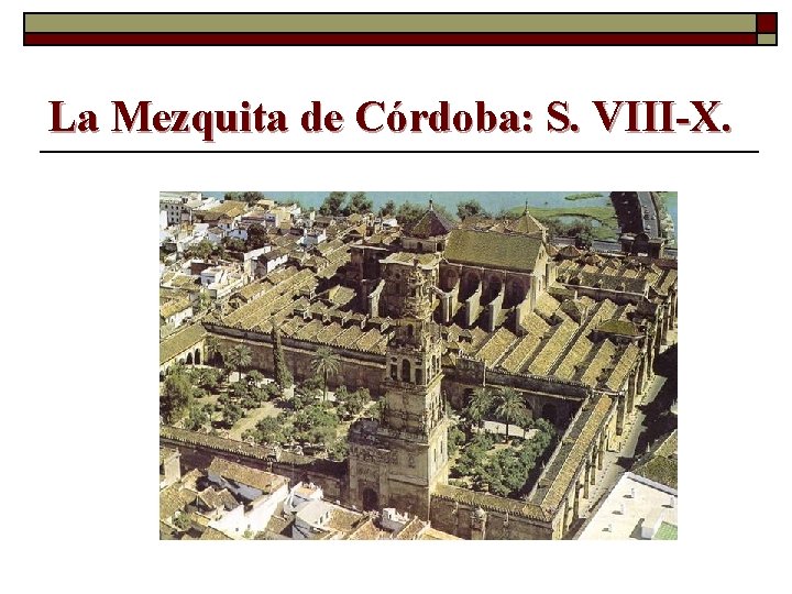 La Mezquita de Córdoba: S. VIII-X. 