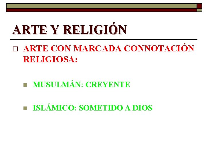 ARTE Y RELIGIÓN o ARTE CON MARCADA CONNOTACIÓN RELIGIOSA: n MUSULMÁN: CREYENTE n ISLÁMICO: