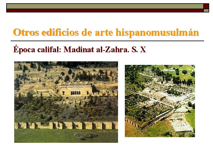 Otros edificios de arte hispanomusulmán Época califal: Madinat al-Zahra. S. X 