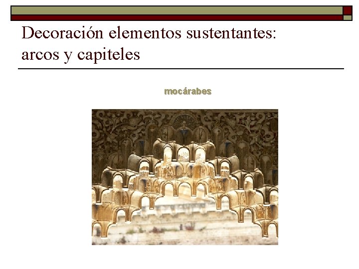 Decoración elementos sustentantes: arcos y capiteles mocárabes 