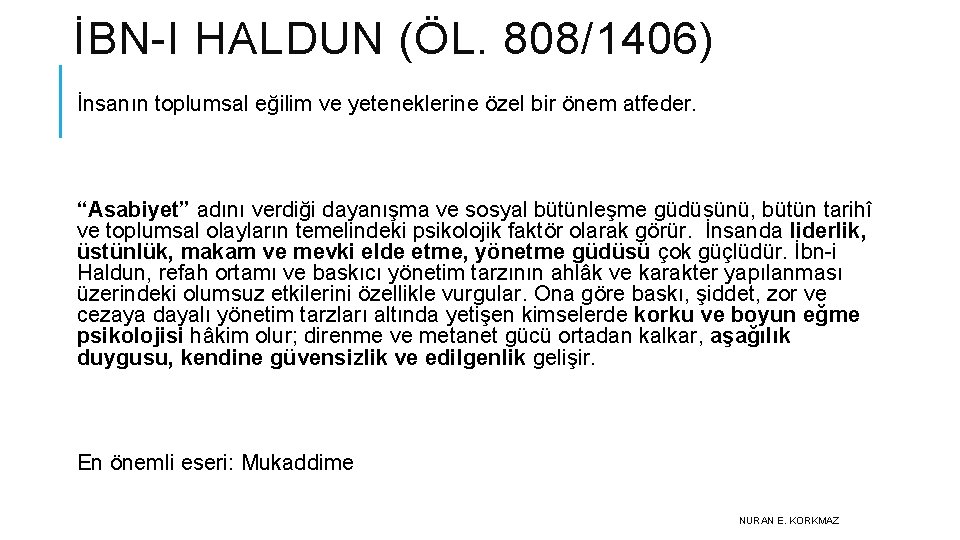 İBN-I HALDUN (ÖL. 808/1406) İnsanın toplumsal eğilim ve yeteneklerine özel bir önem atfeder. “Asabiyet”