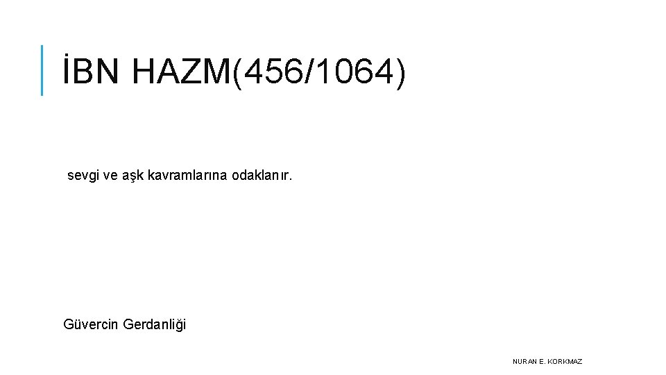 İBN HAZM(456/1064) sevgi ve aşk kavramlarına odaklanır. Güvercin Gerdanliği NURAN E. KORKMAZ 