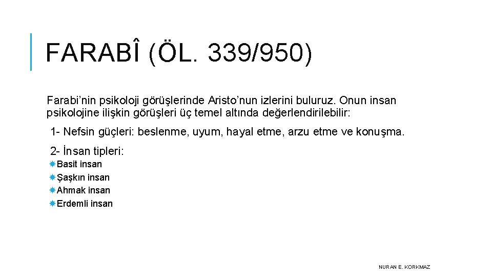 FARABÎ (ÖL. 339/950) Farabi’nin psikoloji görüşlerinde Aristo’nun izlerini buluruz. Onun insan psikolojine ilişkin görüşleri