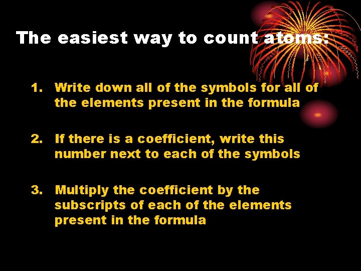 The easiest way to count atoms: 1. Write down all of the symbols for