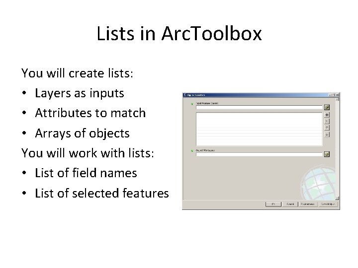 Lists in Arc. Toolbox You will create lists: • Layers as inputs • Attributes