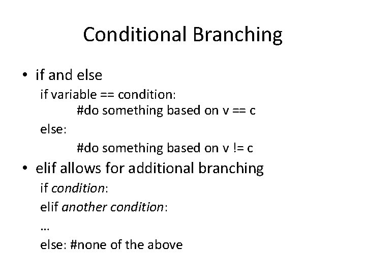 Conditional Branching • if and else if variable == condition: #do something based on