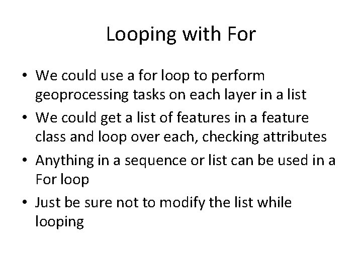 Looping with For • We could use a for loop to perform geoprocessing tasks