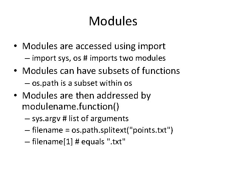 Modules • Modules are accessed using import – import sys, os # imports two