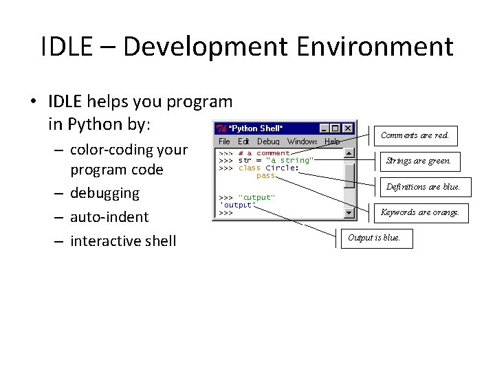 IDLE – Development Environment • IDLE helps you program in Python by: – color-coding