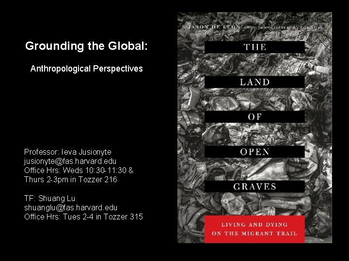 Grounding the Global: Anthropological Perspectives Professor: Ieva Jusionyte jusionyte@fas. harvard. edu Office Hrs: Weds