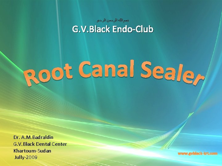  ﺑﺴﻢ ﺍﻟﻠﻪ ﺍﻟﺮﺣﻤﻦ ﺍﻟﺮﺣﻴﻢ G. V. Black Endo-Club Dr. A. M. Badraldin G.