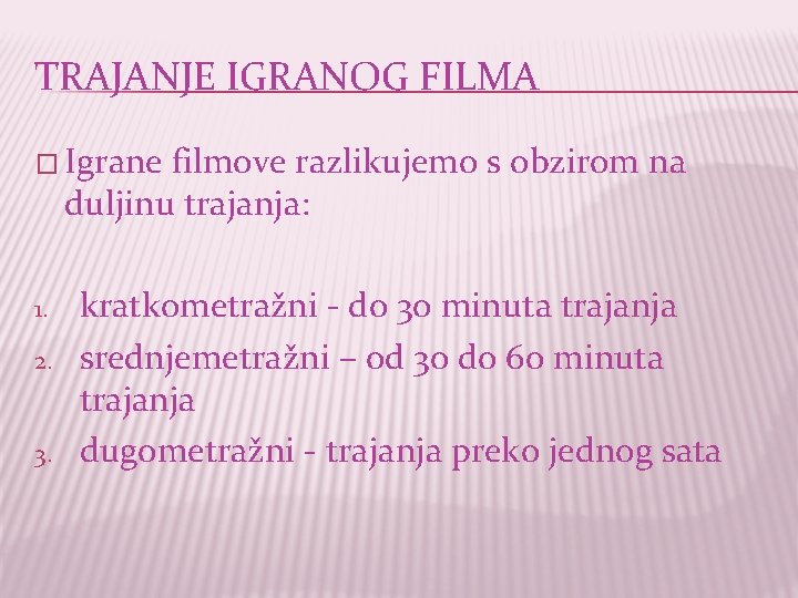 TRAJANJE IGRANOG FILMA � Igrane filmove razlikujemo s obzirom na duljinu trajanja: 1. 2.