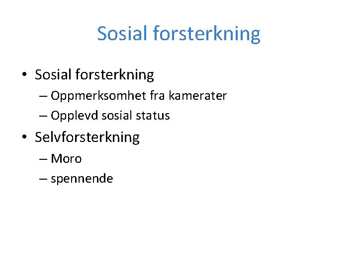 Sosial forsterkning • Sosial forsterkning – Oppmerksomhet fra kamerater – Opplevd sosial status •