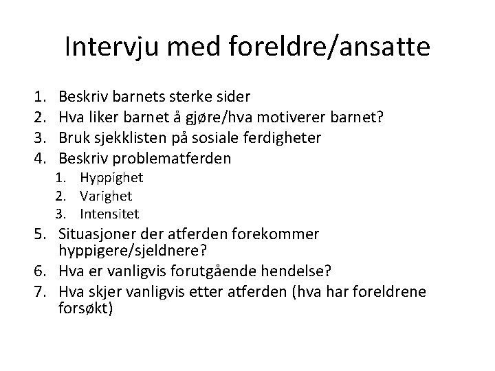 Intervju med foreldre/ansatte 1. 2. 3. 4. Beskriv barnets sterke sider Hva liker barnet