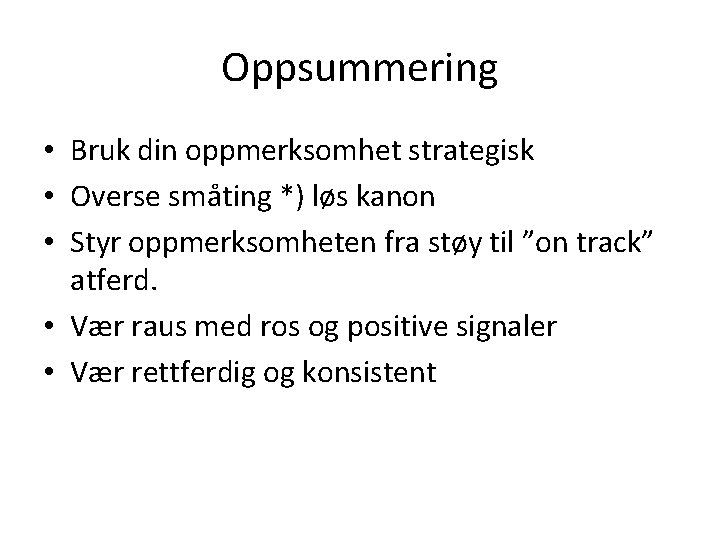 Oppsummering • Bruk din oppmerksomhet strategisk • Overse småting *) løs kanon • Styr