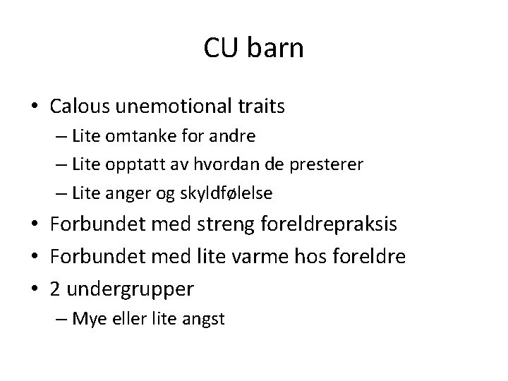 CU barn • Calous unemotional traits – Lite omtanke for andre – Lite opptatt