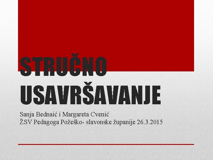 STRUČNO USAVRŠAVANJE Sanja Bednaić i Margareta Cvenić ŽSV Pedagoga Požeško- slavonske županije 26. 3.