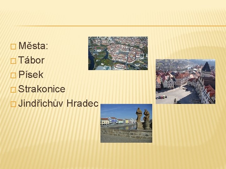 � Města: � Tábor � Písek � Strakonice � Jindřichův Hradec 