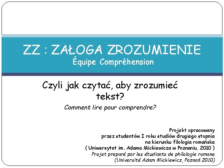 ZZ : ZAŁOGA ZROZUMIENIE Équipe Compréhension Czyli jak czytać, aby zrozumieć tekst? Comment lire ZZ : ZAŁOGA ZROZUMIENIE Équipe Compréhension Czyli jak czytać, aby zrozumieć tekst? Comment lire