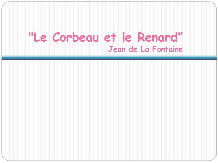 "Le Corbeau et le Renard” Jean de La Fontaine 