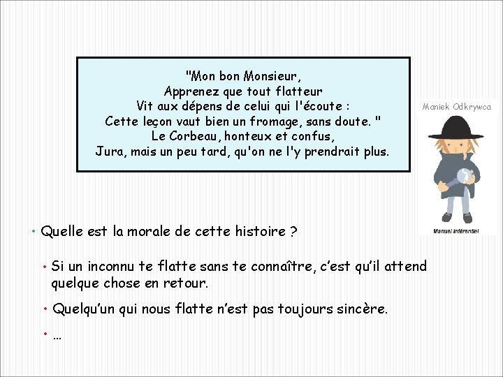 "Mon bon Monsieur, Apprenez que tout flatteur Vit aux dépens de celui qui l'écoute