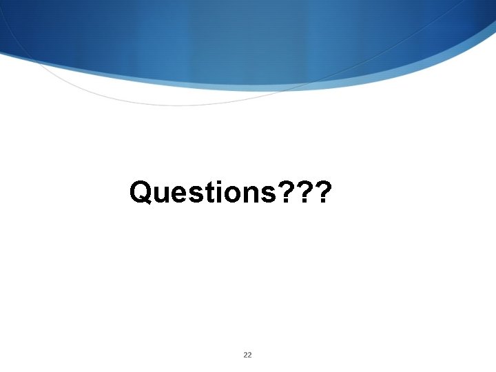 Questions? ? ? 22 Questions? ? ? 22