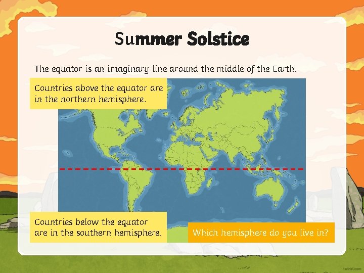 Summer Solstice The equator is an imaginary line around the middle of the Earth.