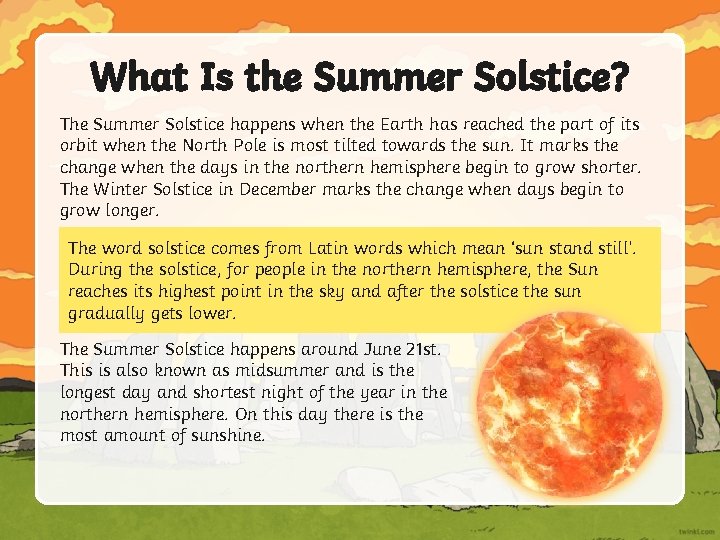 What Is the Summer Solstice? The Summer Solstice happens when the Earth has reached