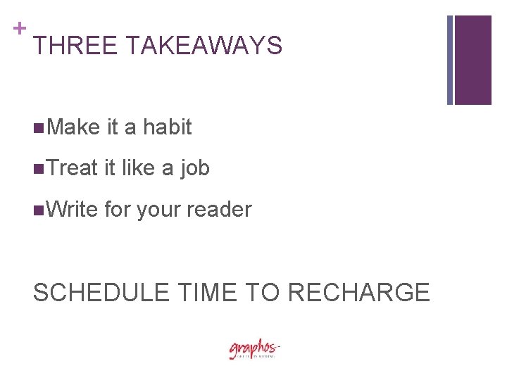 + THREE TAKEAWAYS n. Make it a habit n. Treat it like a job