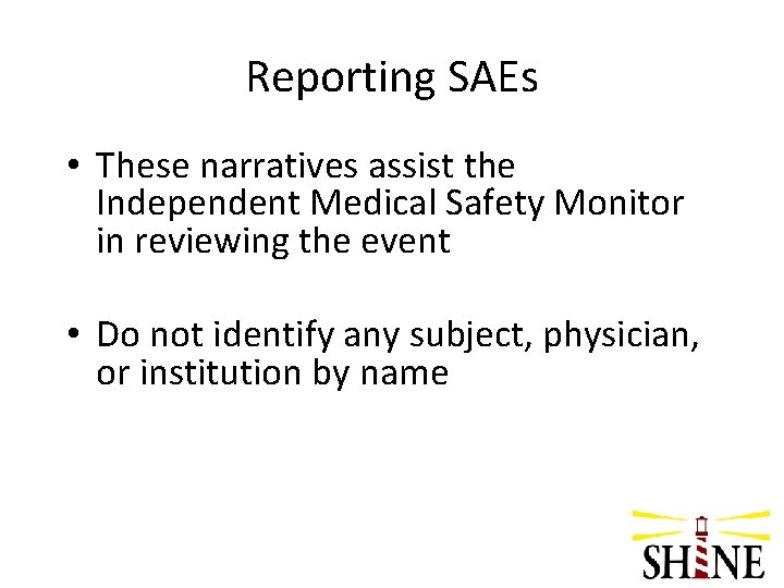 Reporting SAEs • These narratives assist the Independent Medical Safety Monitor in reviewing the