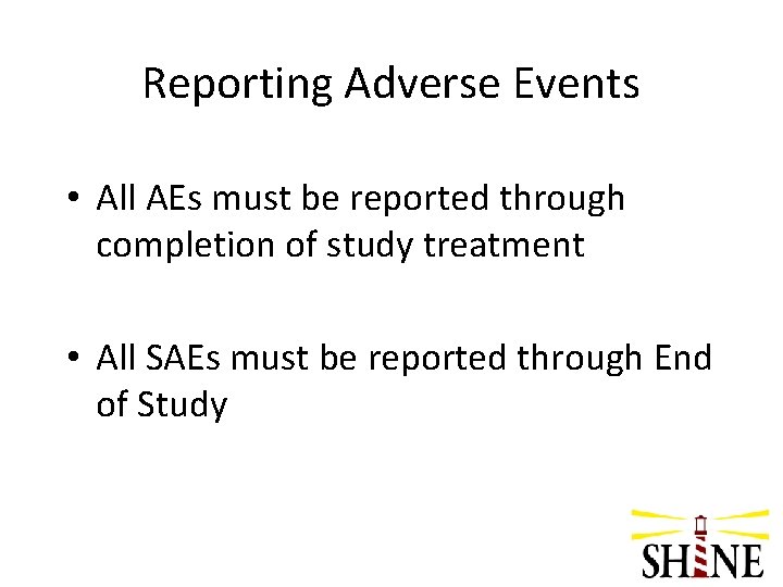 Reporting Adverse Events • All AEs must be reported through completion of study treatment