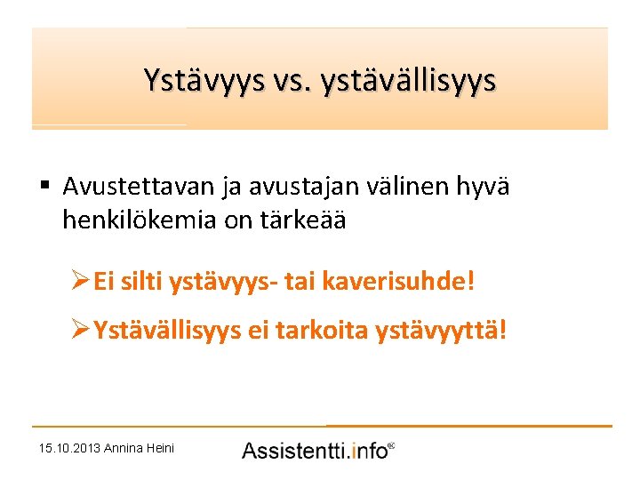 Palvelusuunnitelman idea Ystävyys vs. ystävällisyys § Avustettavan ja avustajan välinen hyvä henkilökemia on tärkeää