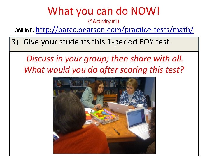 What you can do NOW! (*Activity #1) ONLINE: http: //parcc. pearson. com/practice-tests/math/ 3) Give