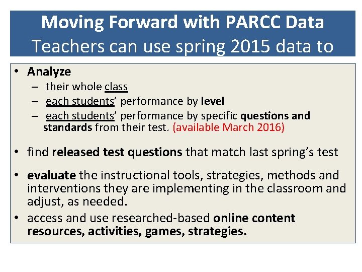 Moving Forward with PARCC Data Teachers can use spring 2015 data to • Analyze