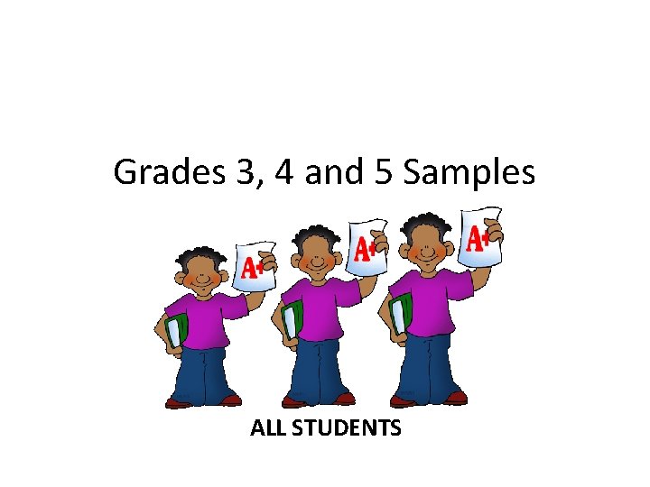 Grades 3, 4 and 5 Samples ALL STUDENTS 