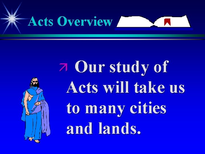 Acts Overview Our study of Acts will take us to many cities and lands. Acts Overview Our study of Acts will take us to many cities and lands.